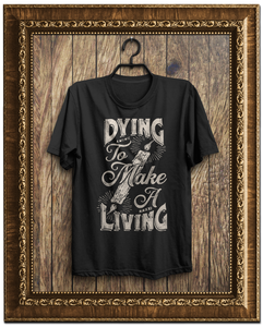 Dying To Make A Living Tee